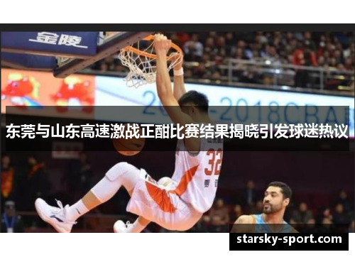 东莞与山东高速激战正酣比赛结果揭晓引发球迷热议