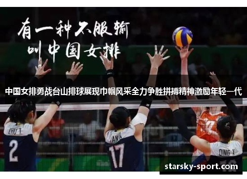 中国女排勇战台山排球展现巾帼风采全力争胜拼搏精神激励年轻一代